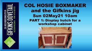 GIFKINS DOVETAIL LIVE, SUN 02MAY21, PART 1:  DISPLAY HUTCH FOR A WORKSHOP CABINET