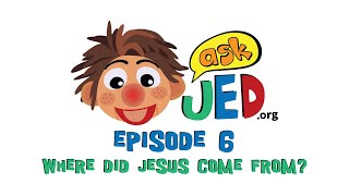 ASK Jed - Where did Jesus come from?