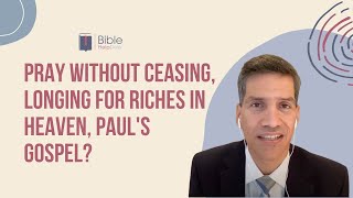 Pray without ceasing, Is it ok to long for riches in heaven?  What is Paul's gospel? | BHD