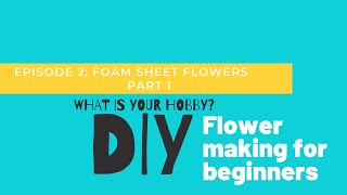 WIYH| Flower making for beginners: Episode 2| FOAM SHEET FLOWERS PART 1