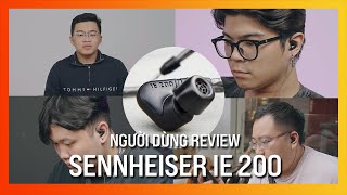 SENNHEISER IE200 - NGƯỜI DÙNG NÓI GÌ?