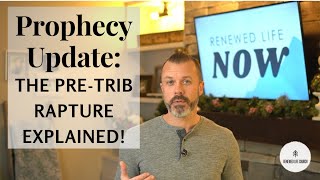 "Prophecy Update: THE PRE-TRIB RAPTURE EXPLAINED!"