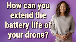 How can you extend the battery life of your drone?