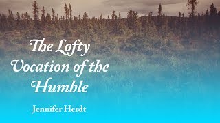 The Lofty Vocation of the Humble - Jennifer Herdt