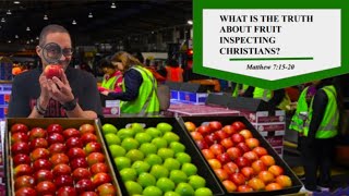 Matthew 7:15-20 What Is The Truth About Fruit Inspecting Christians?