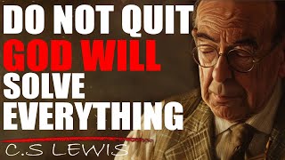 C.S. Lewis: Do Not Quit! With God, Troubles Are Temporary. Believe and Trust in God's Timing