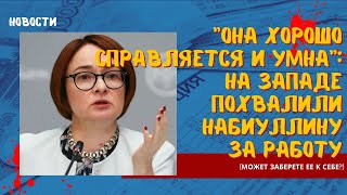 "Она хорошо справляется и умна":на Западе похвалили Набиуллину за работу (может заберете ее к себе?)