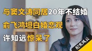 与窦文涛同居20年不结婚，俞飞鸿首次坦白婚恋观，惊呆许知远！#许知远  #纪实风云 #纪录片 #俞飞鸿