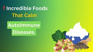 7 Incredible Foods That Calm Autoimmune Diseases