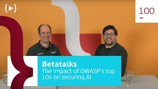 Betatalks #100 - The impact of OWASP's top 10s on securing AI