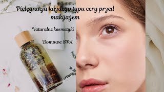 Pielęgnacja każdego typu cery przed makijażem. Naturalne kosmetyki. Domowe SPA.