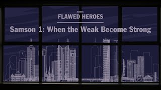 20240616- Lou Di Lorenzo - Flawed Heroes | When the Weak Becomes Strong -Judges13:1-7,14:1-7,15:9-20