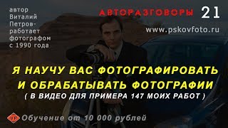 Я научу вас фотографировать и обрабатывать фотографии. АВТОРАЗГОВОРЫ 21+