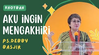 KHOTBAH PENDETA DEBBY BASJIR  AKU INGIN MENGAKHIRI  #khotbahdebbybasjir db