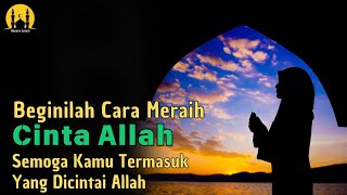 Beginilah Cara Meraih Cinta Allah SWT