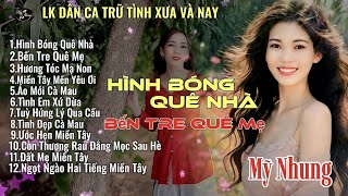 LK Nhạc Dân Ca Trữ Tình Xưa Và Nay - HÌNH BÓNG QUÊ NHÀ | BẾN TRE QUÊ MẸ - Mỹ Nhung