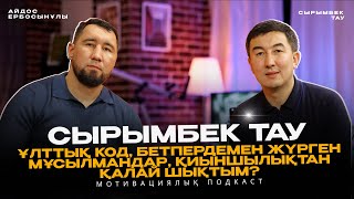 СЫРЫМБЕК ТАУ: Ұлттық код, Бетпердемен жүрген Мұсылмандар, Қиыншылықтан қалай шықтым? Подкаст