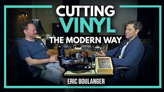 Cutting VINYL The Modern Way With Eric Boulanger And Marc Daniel Nelson