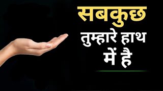 सब कुछ तुम्हारे हाथ में है || Best Motivational line || इस चीज ने मुझे बहुत Help की