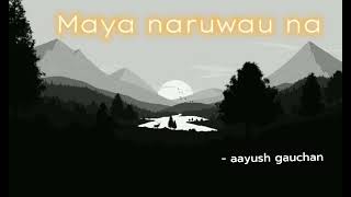 aayush gauchan - MAYA NARUWAU NA MAN BHARI NAGARA