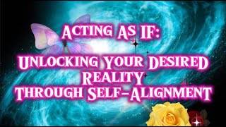 Acting As If: Unlocking Your Desired Reality Through Self-Alignment