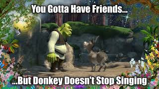 You Gotta Have Friends, but Donkey doesn't stop singing