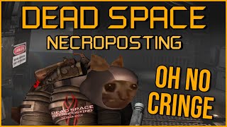 OH NO CRINGE [Dead Space Necroposting Original]