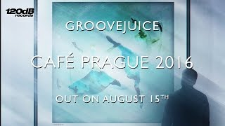 Groovejuice - Cafe Prague 2016 (NEW REMIXES OUT NOW)