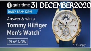 Amazon Live Quiz Answers Today 31 DECEMBER2020.Win Tommy Hilfiger Men's watch