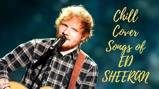 CHILL Cover Songs of ED SHEERAN #chill #relax