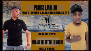 PRINCE J.MALIZO - MANABA THE FUTURE IS BRIGHT FT DJ MINER & MASHAO MANABA CEO - (NEW HIT 2021)