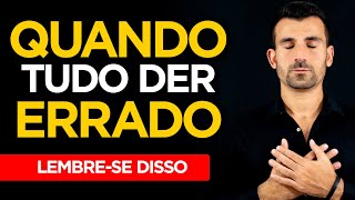 Quando tudo der ERRADO lembre-se dessas 3 COISAS