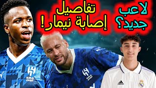 تفاصيل إصابة نيمار🔥لاعب جديد في صفوف ريال مدريد🔥عرض خيالي لفينيسيوس جونيور🔥