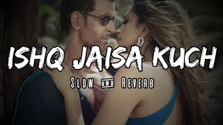 Ishq Jaisa kuch | Slow & Reverb | Fighter | Shilpa Rao | Mellow D | Vishal,Shekhyar | Lofi Ki Duniya