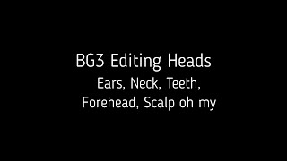 BG3 Editing Heads - Ears, Neck, Teeth, Forehead, Scalp oh my