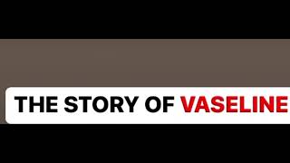 Vaseline a product of waste - The real story behind Vaseline