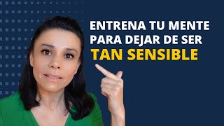 Cómo Dejar de Ser tan Sensible