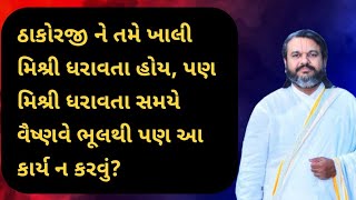 ઠાકોરજી ને મિશ્રી ધરાવતા સમયે વૈષ્ણવે ભૂલથી પણ આ કાર્ય ન કરવું? | Pushti Bhakti