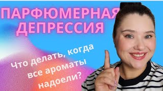 Что делать, если ВСЕ АРОМАТЫ НАДОЕЛИ? Видео-болталка о парфюмерной депрессии💜