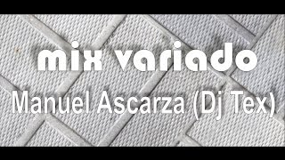 Manuel Ascarza (Dj Tex) - mix variado (pachanga, electro, reggaeton, salsa, pop)