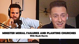 47: Noah Herrin Hits on Moral Failures in Ministry and Planting a Church