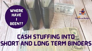 CASH STUFFING INTO SHORT AND LONG TERM BINDERS ||  WHERE HAVE I BEEN?? ||  UPDATES AND MORE