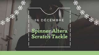 L'ADVENT'LURES 3,5-6" 16 Décembre : Altera Spinner  - Scratch Tackle