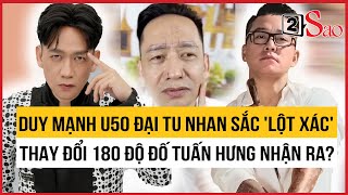 Duy Mạnh U50 đại tu nhan sắc, 'lột xác' thay đổi 180 độ đố Tuấn Hưng nhận ra? | TIN GIẢI TRÍ