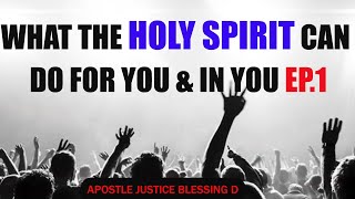 WHAT THE HOLY SPIRIT CAN DO FOR YOU & IN YOU EP.1 || Apostle Justice Blessing D.