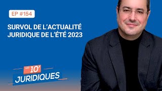 Les 10' juridiques [ep - 154] -  « Survol de l’actualité juridique de l’été 2023 »