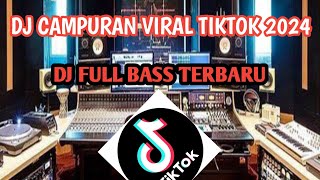 DJ CAMPURAN VIRAL TIKTOK FULL BASS 2024