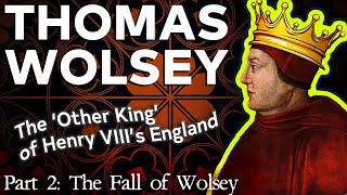 Thomas Wolsey: The 'Other King' of Tudor England (Part 2 of 2)