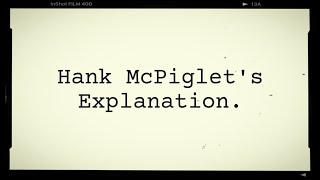 Hank McPiglet's Explanation