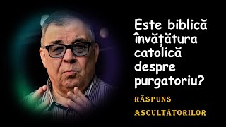 PC(187) - Raspuns Ascultatorilor - Este biblica invatatura catolica despre purgatoriu?